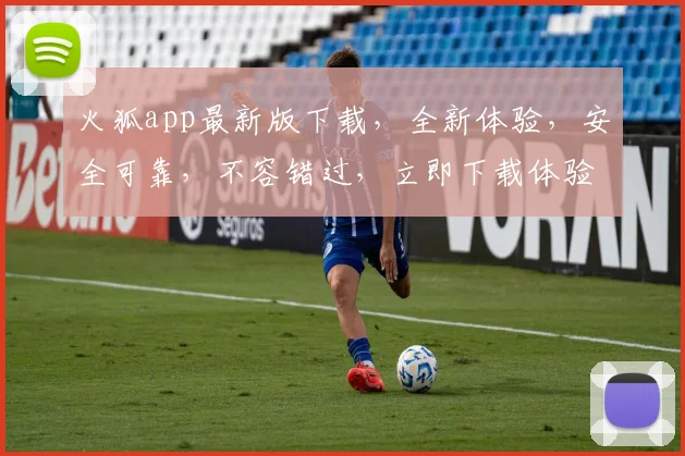 火狐app最新版下载，全新体验，安全可靠，不容错过，立即下载体验